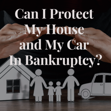 Can I Protect My House and My Car In Bankruptcy